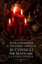 Intraprendere il Sentiero Mistico: 10 Consigli per Praticare la Stregoneria
