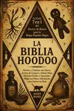 La Biblia Hoodoo • La Guía 7 en 1 del Doctor de Raíces para la Magia Popular Negra: Hierbas y Trabajos con Raíces, Aceites de Conjuro y Bolsas Mojo, Hechizos Fáciles y Avanzados, Magia con Velas y Adivinación para Activar tu Mojo