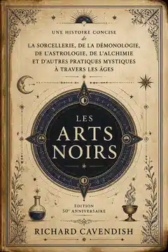 Les Arts Noirs : Une Histoire Concise de la Sorcellerie, de la Démonologie, de l'Astrologie, de l'Alchimie et d'Autres Pratiques Mystiques à Travers les Âges