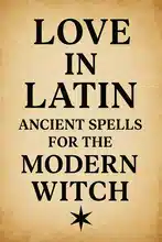 Love in Latin: Ancient Spells for the Modern Witch