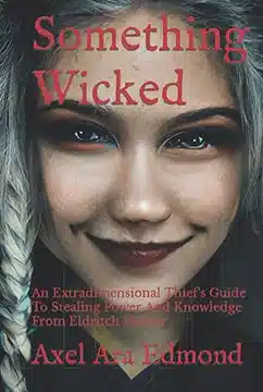Something Wicked: An Extradimensional Thief's Guide To Stealing Power And Knowledge From Eldritch Horror