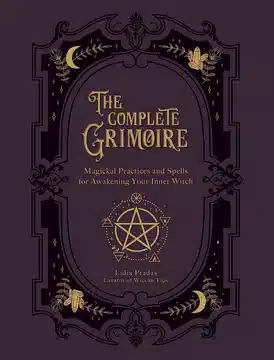 The Complete Grimoire: Magickal Practices and Spells for Awakening Your Inner Witch