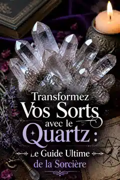 Transformez Vos Sorts avec le Quartz : Le Guide Ultime de la Sorcière